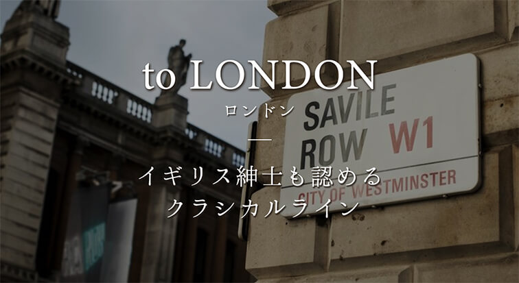 to london（ロンドン） イギリス紳士も認めるクラシカルライン