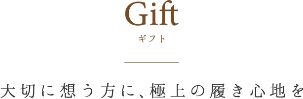 Gift（ギフト） 大切な方へのギフトに二つの極上の履き心地をお贈りください。